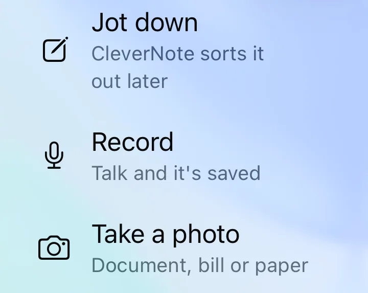 The menu that opens when you touch and hold the CleverNote icon: Jot down, CleverNote sorts it out later; Record, Talk and it's saved; Take a photo, Document, bill or paper
